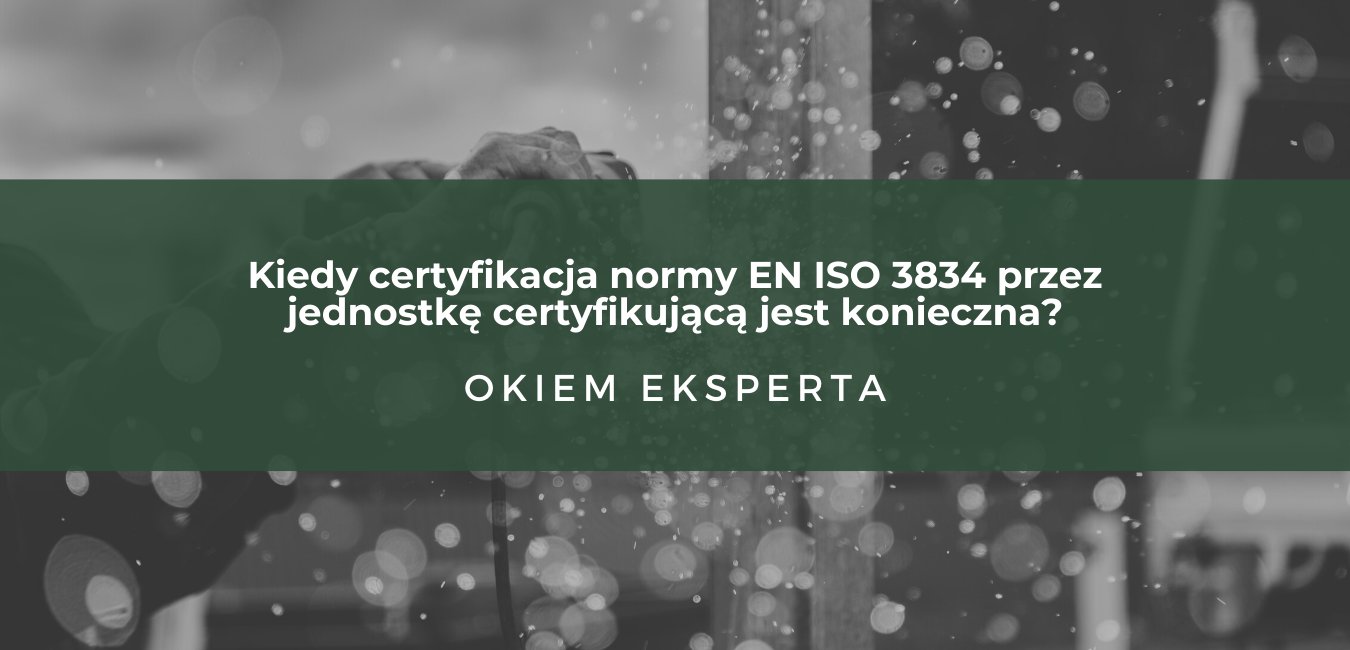 Kiedy certyfikacja normy EN ISO 3834 przez jednostkę certyfikującą jest konieczna
