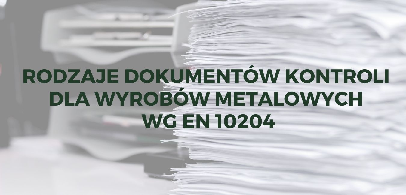 Rodzaje dokumentów kontroli dla wyrobów metalowych wg EN 10204
